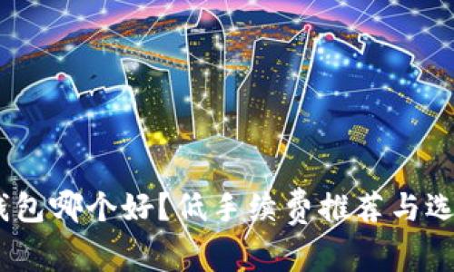 USDT钱包哪个好？低手续费推荐与选择指南