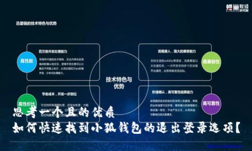 思考一个且的优质
如何快速找到小狐钱包的退出登录选项？