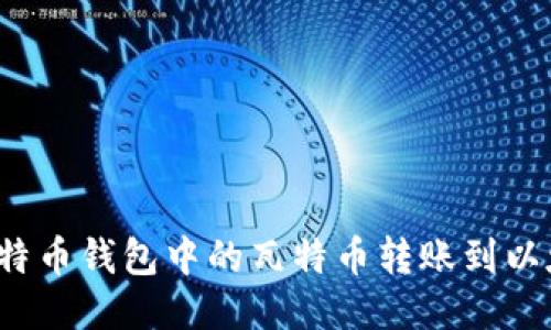 如何将瓦特币钱包中的瓦特币转账到以太坊钱包？