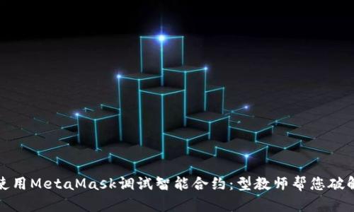 如何使用MetaMask调试智能合约：型教师帮您破解难题