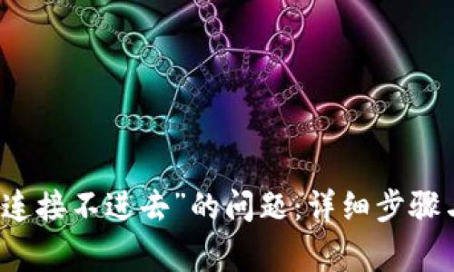 解决“小狐钱包连接不进去”的问题：详细步骤与常见错误解析