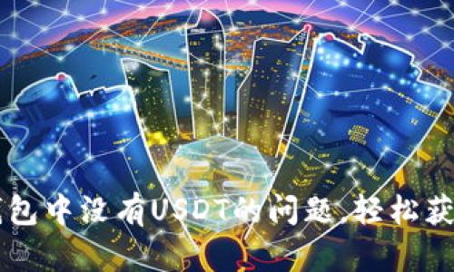 如何解决钱包中没有USDT的问题，轻松获取加密货币