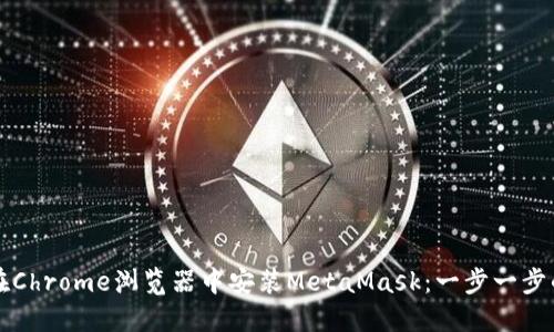 如何在Chrome浏览器中安装MetaMask：一步一步的指南