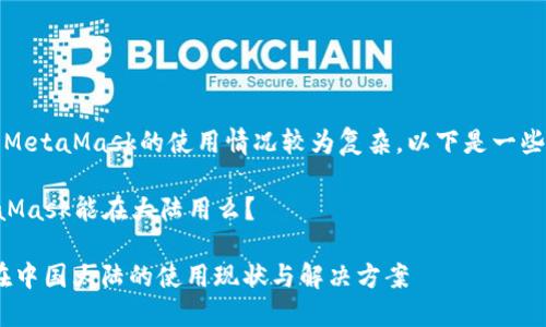 在中国大陆，MetaMask的使用情况较为复杂，以下是一些重要的方面：

### MetaMask能在大陆用么？

MetaMask在中国大陆的使用现状与解决方案