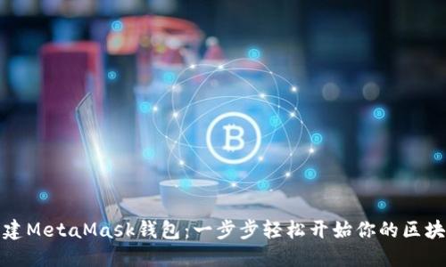 如何创建MetaMask钱包：一步步轻松开始你的区块链之旅
