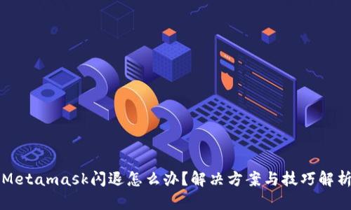 Metamask闪退怎么办？解决方案与技巧解析