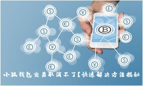 小狐钱包交易取消不了？快速解决方法揭秘