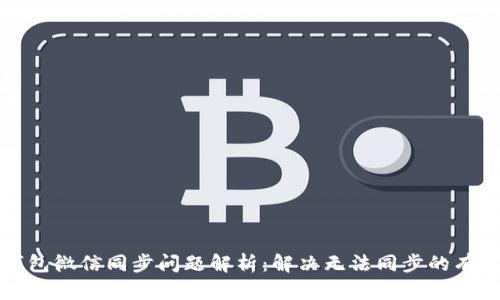 小狐钱包微信同步问题解析：解决无法同步的有效方法