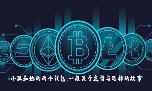 小狐和她的两个钱包：一段关于友情与选择的故事