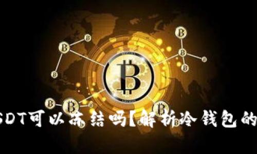 冷钱包中的USDT可以冻结吗？解析冷钱包的安全性与功能