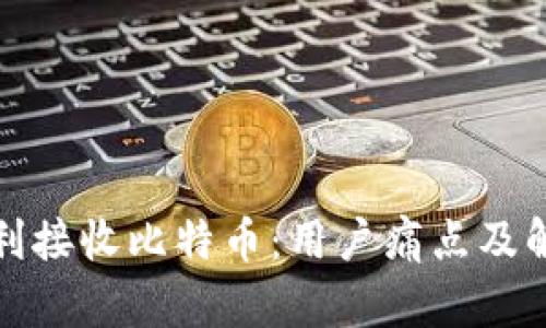 如何顺利接收比特币：用户痛点及解决方案