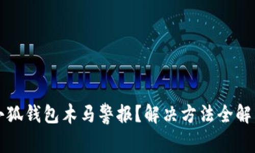 小狐钱包木马警报？解决方法全解析