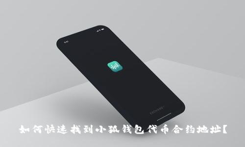 如何快速找到小狐钱包代币合约地址？