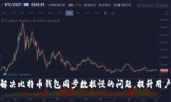如何解决比特币钱包同步数据慢的问题，提升用