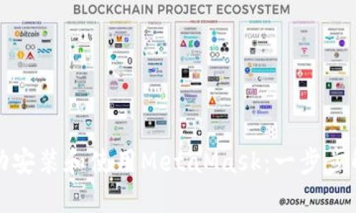 如何在国内手机上成功安装和使用MetaMask：一步步解决你的数字钱包需求