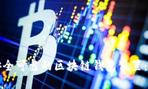 如何选择安全可靠的区块链钱包位置：全方位指南