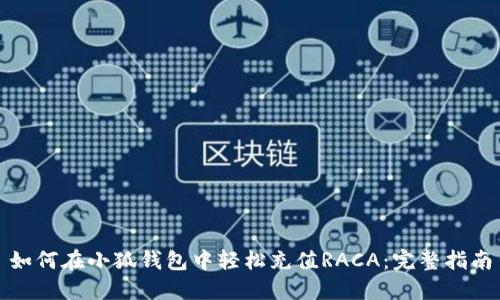 如何在小狐钱包中轻松充值RACA：完整指南