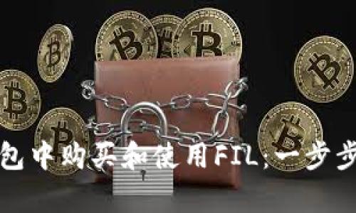 如何在小狐钱包中购买和使用FIL：一步步解决用户痛点