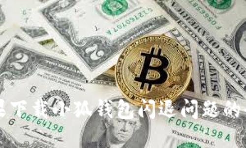解决苹果下载小狐钱包闪退问题的全面指南