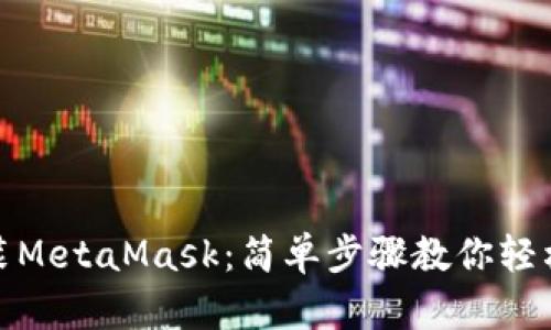 如何在手机上安装MetaMask：简单步骤教你轻松开启区块链之旅