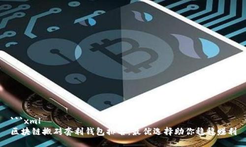 ```xml
区块链搬砖套利钱包排名：最优选择助你稳稳赚利