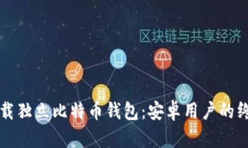 轻松下载独立比特币钱包：安卓用户的终极指南