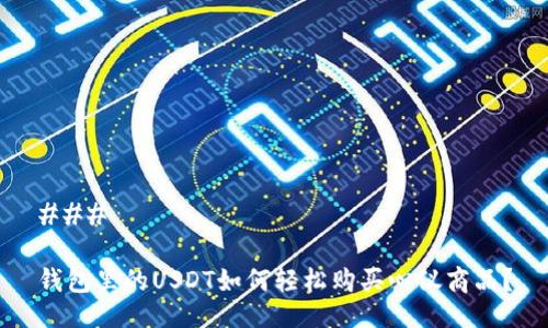 ### 

钱包里的USDT如何轻松购买心仪商品？