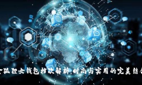 金狐狸女钱包档次解析：时尚与实用的完美结合