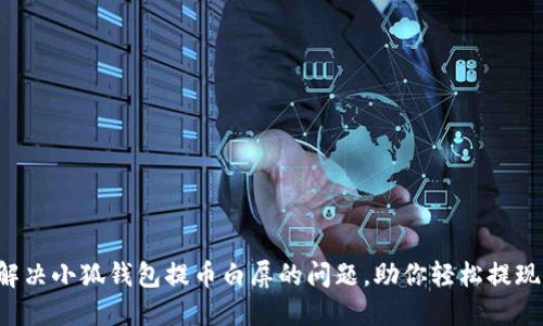 解决小狐钱包提币白屏的问题，助你轻松提现！