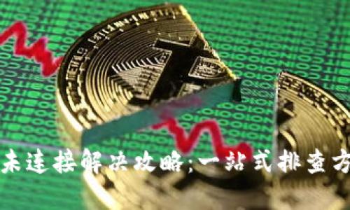 小狐钱包未连接解决攻略：一站式排查方法与技巧