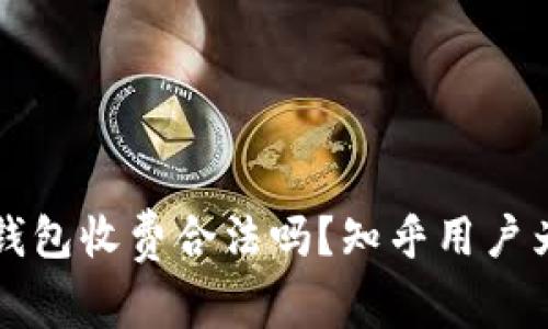 区块链钱包收费合法吗？知乎用户为你解答