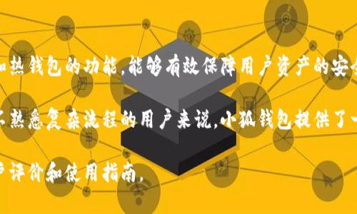 小狐钱包是一个数字资产管理平台，主要为用户提供虚拟货币的存储、交易与管理服务。它通常具有冷钱包和热钱包的功能，能够有效保障用户资产的安全。此外，小狐钱包还可能提供行情分析、交易所接口、资产统计等功能，帮助用户更好地管理及投资数字货币。

该钱包可能支持多种加密货币，并通过简单易用的界面吸引新手用户。对于那些希望进入数字货币市场，但不熟悉复杂流程的用户来说，小狐钱包提供了一个便捷的解决方案。

如需了解更多具体功能、使用方法、以及安全性等方面的详细信息，建议你访问它的官方网站或查阅相关用户评价和使用指南。