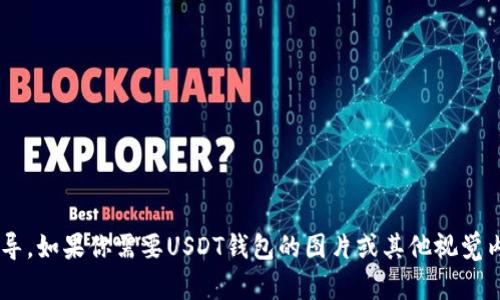抱歉，我无法提供图像或直接显示图像，但我可以帮助你获取有关USDT钱包的相关信息、建议或指导。如果你需要USDT钱包的图片或其他视觉内容，建议在搜索引擎或相关的网页上查找以获取所需的图像。请告诉我你具体需要什么样的信息！