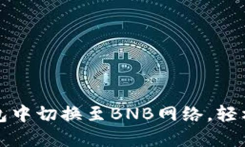 如何在小狐钱包中切换至BNB网络，轻松玩转数字资产
