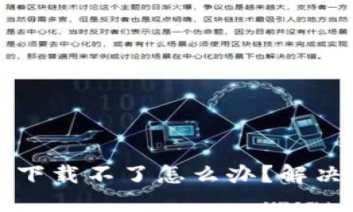 小狐钱包电脑版下载不了怎么办？解决方法与技巧分享
