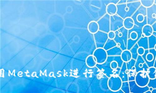 如何安全使用MetaMask进行签名：保护你的数字资产