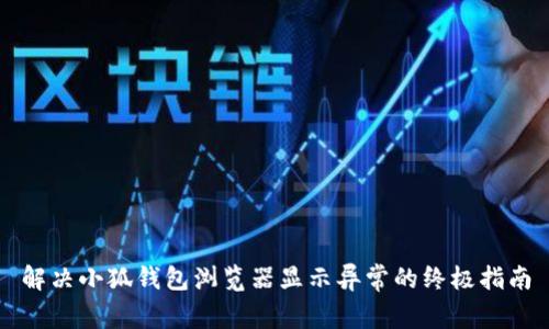 解决小狐钱包浏览器显示异常的终极指南