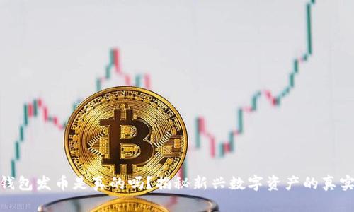小狐钱包发币是真的吗？揭秘新兴数字资产的真实面貌