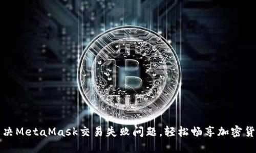 如何解决MetaMask交易失败问题，轻松畅享加密货币世界