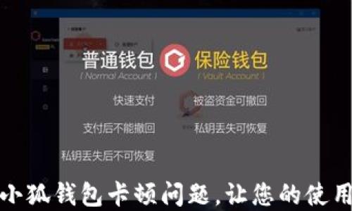 
如何快速解决小狐钱包卡顿问题，让您的使用体验畅通无阻