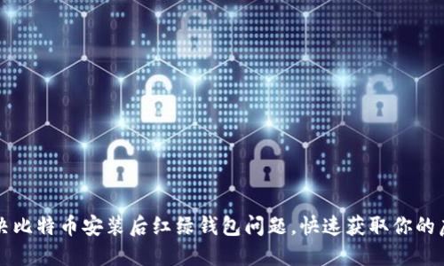 如何解决比特币安装后红绿钱包问题，快速获取你的虚拟资产