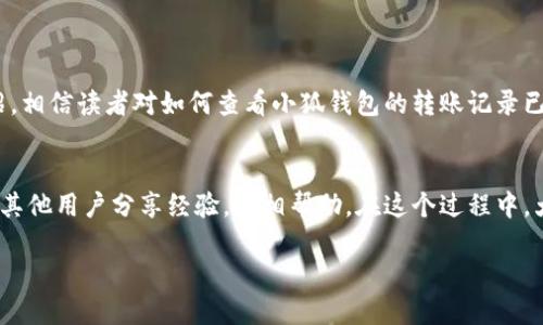 баіоті小狐钱包转账记录查看全攻略，让你轻松掌握每笔交易/баіоті

小狐钱包, 转账记录, 钱包使用, 记录查看/guanjianci

引言
在数字货币日益普及的今天，电子钱包如小狐钱包成为了用户日常交易中必不可少的工具。然而，不少用户在进行转账后，可能会对自己的交易记录感到困惑，尤其是在需要查找过去的转账记录时。本文将详细介绍如何在小狐钱包中查看转账记录，帮助用户轻松管理自己的资金。

小狐钱包简介
首先，让我们简单了解一下小狐钱包。小狐钱包是一款安全、便捷的数字资产管理工具，支持多种数字货币的存储与交易。它不仅提供实时行情及交易功能，还为用户提供详尽的资金管理和转账记录查看功能。通过了解小狐钱包的基本功能和特点，用户将更加得心应手地使用这款工具。

登录小狐钱包
要查看转账记录，首先需登录到小狐钱包。打开小狐钱包应用后，输入注册时所使用的手机号或邮箱以及密码。如果忘记密码，可以借助找回密码功能进行重置。在完成安全验证后，你将顺利进入小狐钱包的主界面。

找到转账记录的入口
登录成功后，用户会看到主界面中展示的各种信息，包括账户余额、最近交易等。在这里，用户需要找到“交易记录”或“转账记录”选项，通常位于应用界面的底部导航栏或侧边菜单中。点击该选项，就能进入到详细的转账记录页面。

查看转账记录
在转账记录页面，用户将看到以时间为顺序排列的所有转账交易记录，包括每笔交易的详情，如金额、对方地址、交易时间等。为了便于查找，用户可以通过筛选条件（如时间范围、交易状态等）来缩小查找范围。选择合适的筛选条件后，系统将自动为用户呈现所需的交易记录。

详情解析与意义
在每一笔转账记录中，除了交易金额和对方地址，用户还可看到交易状态（成功、失败等）和手续费等信息。理解这些信息对于用户进行后续的资金管理至关重要。例如，如果发现某笔转账状态为“失败”，用户应及时查看原因，以避免未来发生类似问题。了解每笔交易的手续费也能帮助用户在今后的用钱中作出更合理的决策。

删除或导出记录的功能
为保证数据的安全性和隐私性，小狐钱包通常允许用户对交易记录进行管理。用户可以选择删除某些不再需要的记录，或者将重要的交易记录导出为电子表格，以便日后查看。具体操作因版本不同可能略有差异，但通常都能在转账记录页面找到相关选项。

常见问题与解决方案
在使用小狐钱包查看转账记录的过程中，用户可能会遇到一些常见问题。例如，登录后无法看到转账记录，或者记录数量少于实际转账笔数等。针对这些问题，用户可以尝试以下解决方案：
ul
    li确保已正确登录账号，账号信息不被他人使用。/li
    li检查网络连接是否正常，有时网络不稳定会影响记录加载。/li
    li如仍未能解决，建议联系小狐钱包的客服人员，提供具体信息以获得帮助。/li
/ul

小结
总的来说，小狐钱包提供了高效、便捷的转账记录查看功能，使用户不仅能追踪自己的资金流向，还能进行合理的资产管理。通过本文的介绍，相信读者对如何查看小狐钱包的转账记录已经有了清晰的理解，希望大家能利用好这款工具，保障自己的资产安全。

外部资源与社区支持
如果想进一步了解小狐钱包的使用，建议访问官方网站或加入相关的用户社区。在这些平台上，用户不仅能够找到丰富的使用指南，还能与其他用户分享经验，互相帮助。在这个过程中，大家都能在数字货币的世界中更趋向于成熟与理性。

希望通过本文，你能更加熟悉小狐钱包的转账记录查看机制，让数字资产管理成为你生活中的一部分，轻松享受数字经济带来的便利。