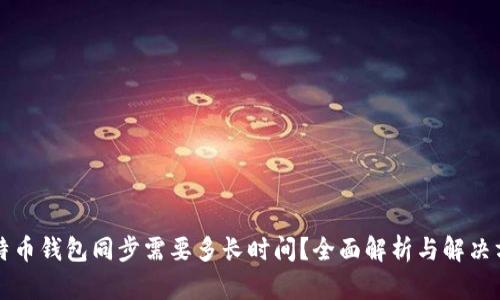 比特币钱包同步需要多长时间？全面解析与解决方案