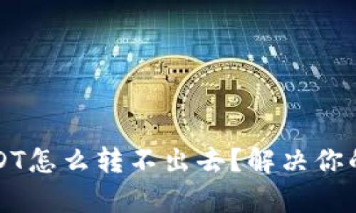 钱包里的USDT怎么转不出去？解决你的困惑与痛点