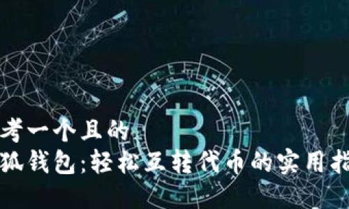 思考一个且的  
小狐钱包：轻松互转代币的实用指南
