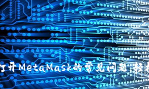 解决谷歌无法打开MetaMask的常见问题，轻松上手加密钱包