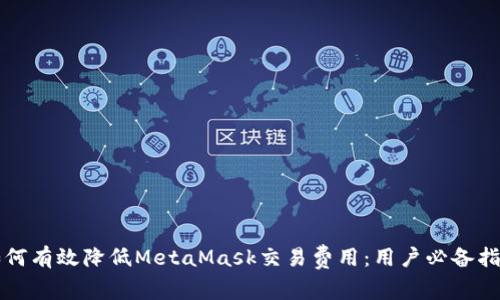 如何有效降低MetaMask交易费用：用户必备指南