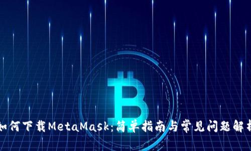 如何下载MetaMask：简单指南与常见问题解析