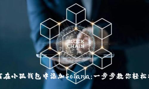 如何在小狐钱包中添加Solana：一步步教你轻松操作