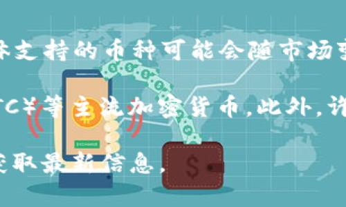 根据我的知识截至2023年，小狐钱包（或称为Fox Wallet）支持多种加密货币的存储和交易。具体支持的币种可能会随市场变化而不断更新。因此，建议用户访问小狐钱包的官方网站或官方公告，获取最新的支持币种列表。

通常情况下，小狐钱包会支持如比特币（BTC）、以太坊（ETH）、波卡（DOT）、瑞波币（XRP）、莱特币（LTC）等主流加密货币。此外，许多钱包也会支持一些ERC-20代币，这是基于以太坊平台的许多代币。

如果您对小狐钱包的具体支持币种有需求或疑问，可以直接访问他们的官方网站或联系客服以获取最新信息。